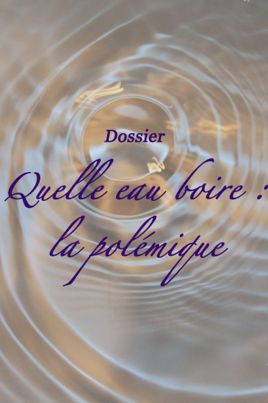 Dossier : Quelle eau boire, la polémique