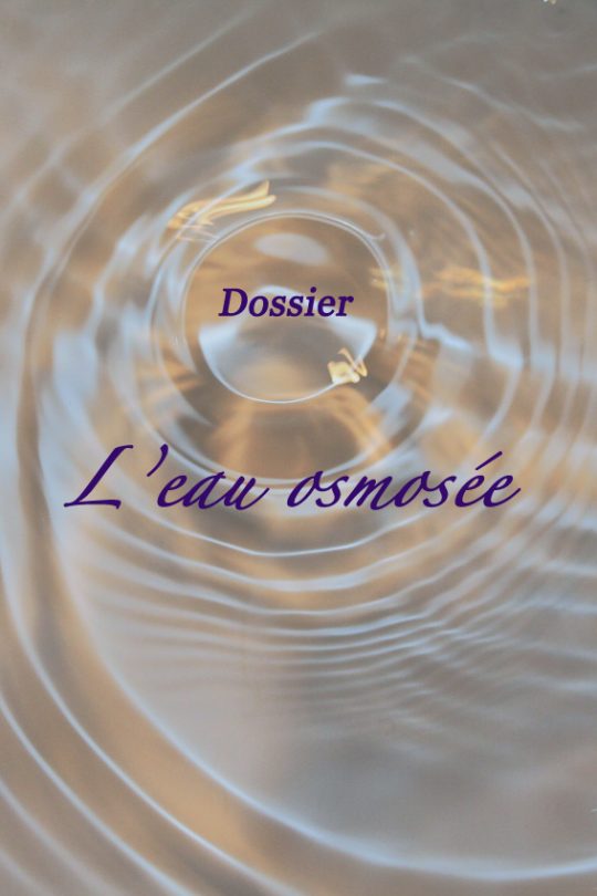 Dossier : l'eau osmosée