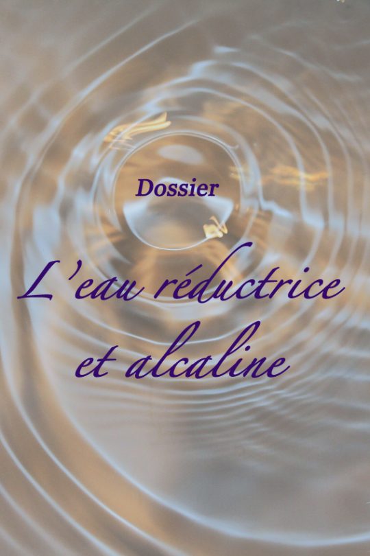 Dossier : l'eau réductrice et alcaline