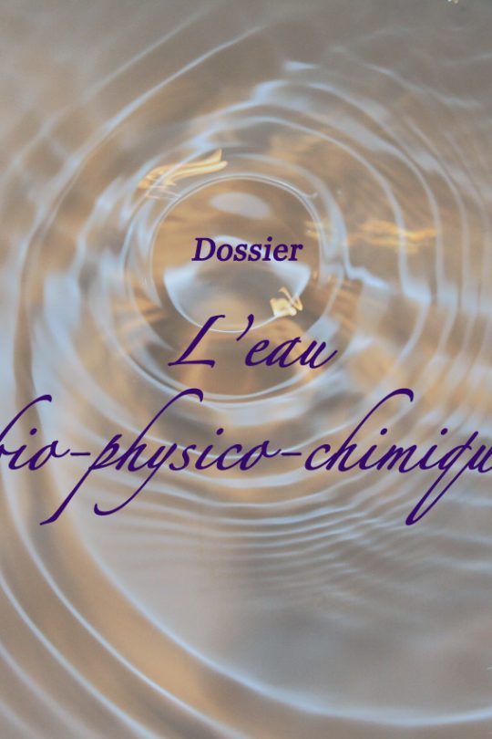 Dossier : l'eau bio-physico-chimique